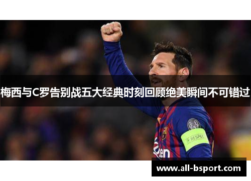 梅西与C罗告别战五大经典时刻回顾绝美瞬间不可错过