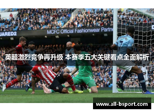 英超激烈竞争再升级 本赛季五大关键看点全面解析