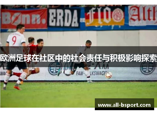 欧洲足球在社区中的社会责任与积极影响探索