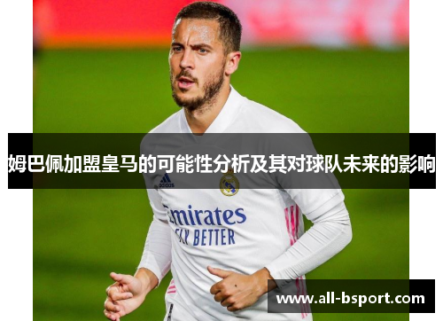 姆巴佩加盟皇马的可能性分析及其对球队未来的影响