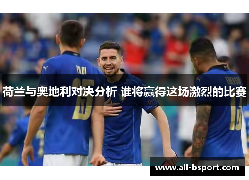 荷兰与奥地利对决分析 谁将赢得这场激烈的比赛