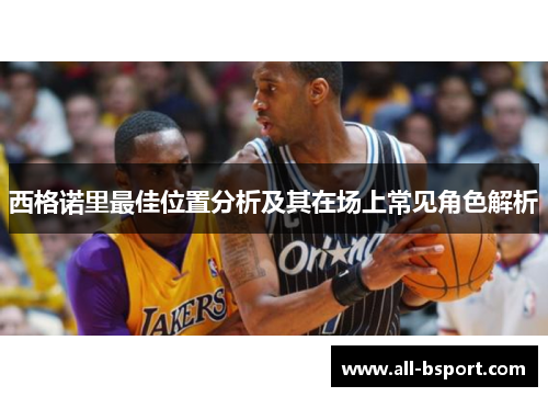 西格诺里最佳位置分析及其在场上常见角色解析