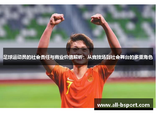 足球运动员的社会责任与商业价值解析：从竞技场到社会舞台的多重角色